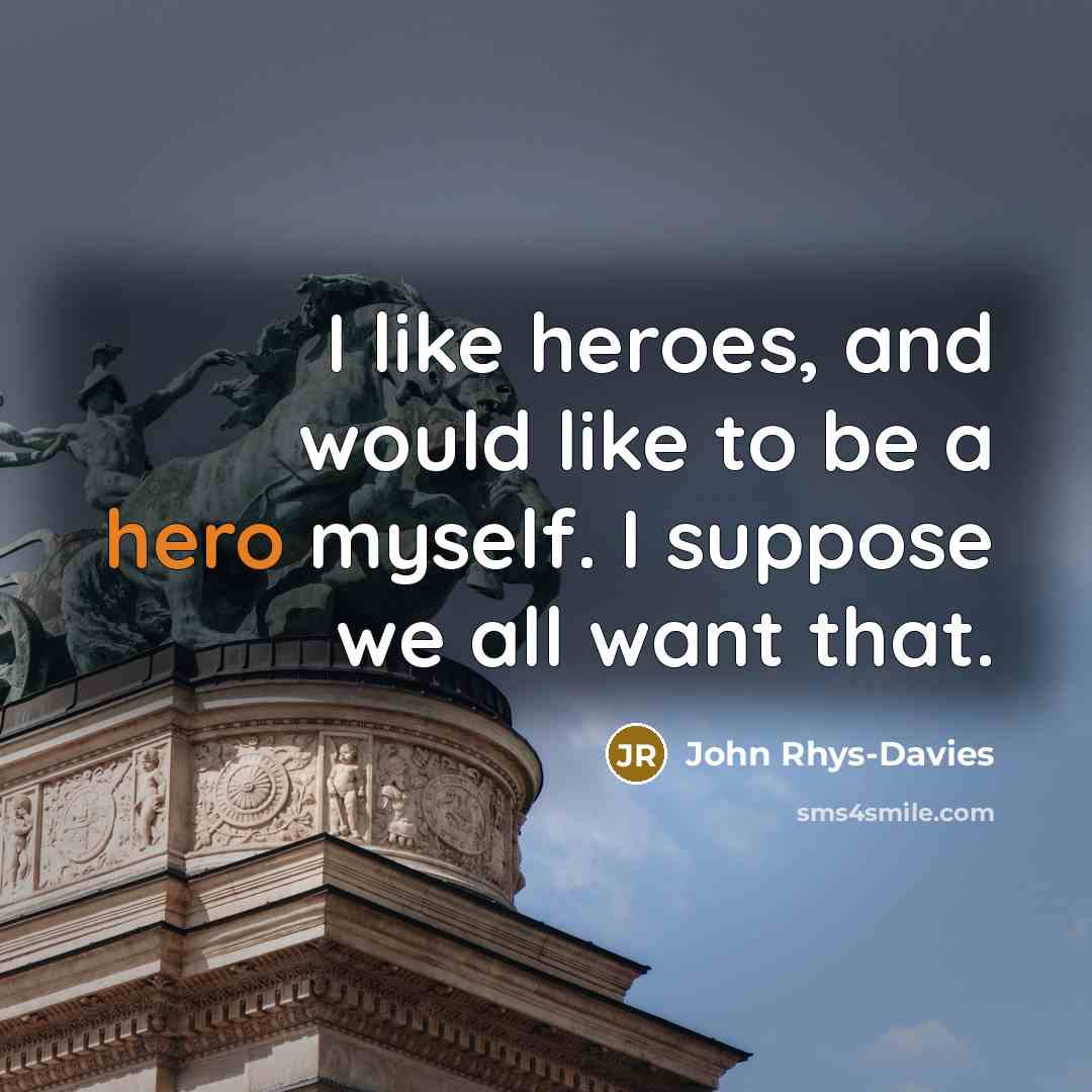 “I like heroes, and would like to be a hero…” quote by John Rhys-Davies
