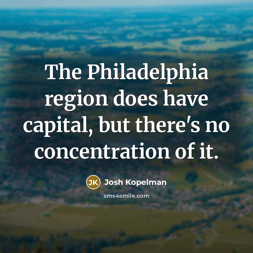 “The Philadelphia region does have capital, but there's no concentration…” quote by Josh Kopelman