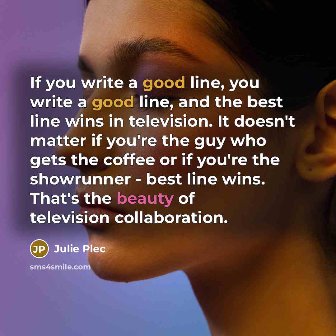 “If you write a good line, you write a good…” quote by Julie Plec