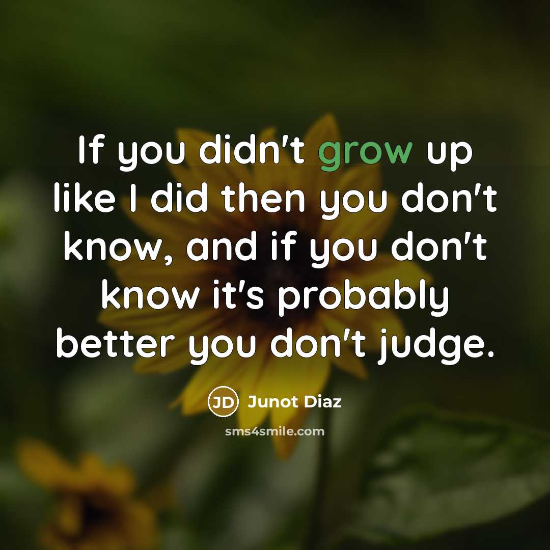 “If you didn't grow up like I did then you…” quote by Junot Diaz