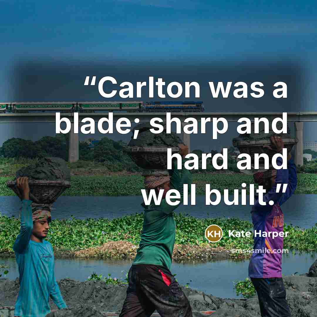 “Carlton was a blade; sharp and hard and well built.” quote by Kate Harper