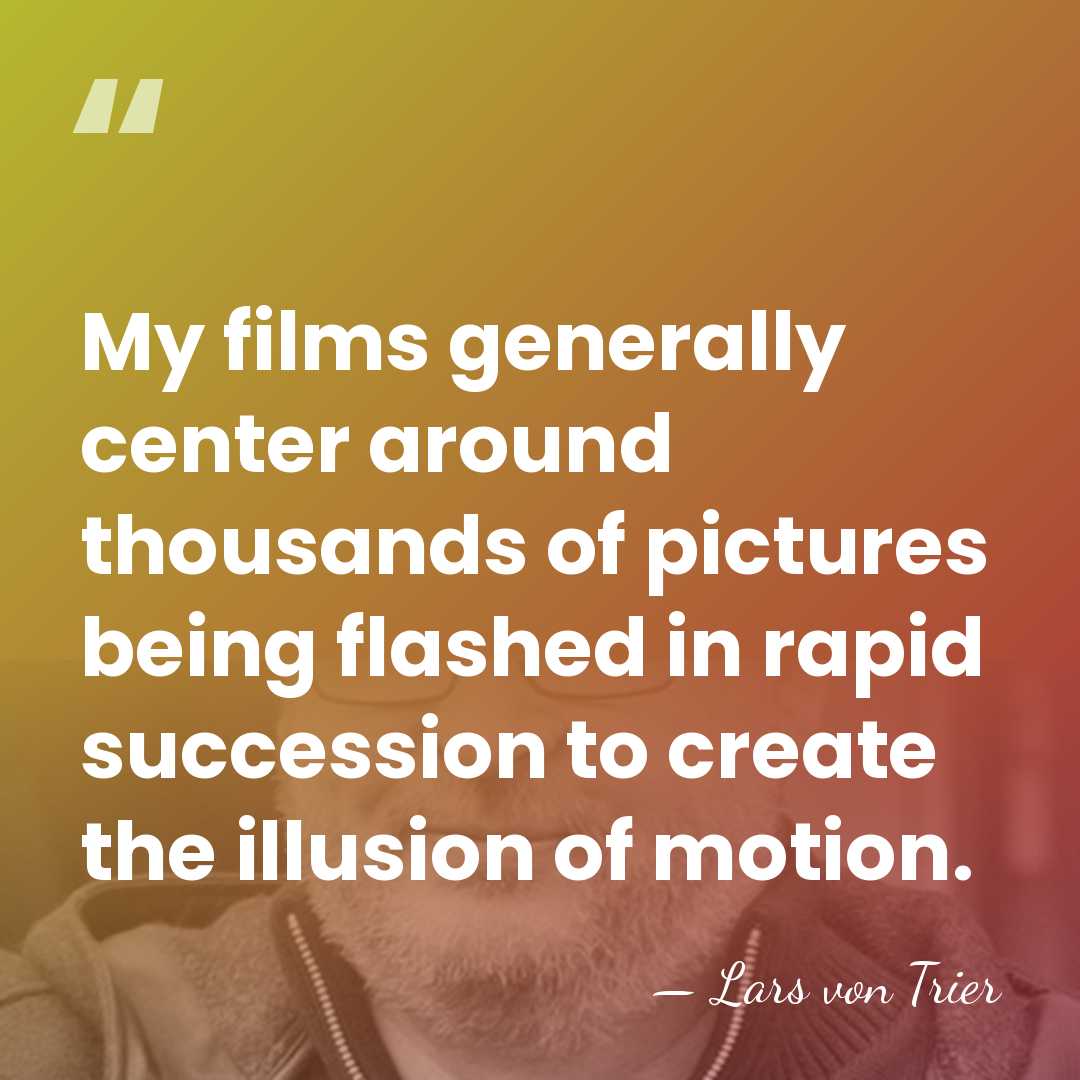 My films generally center around thousands of pictures being flashed in rapid&hellip; - Lars von Trier