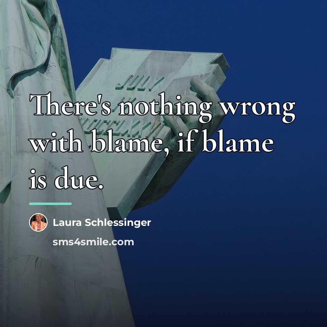 “There's nothing wrong with blame, if blame is due.…” quote by Laura Schlessinger