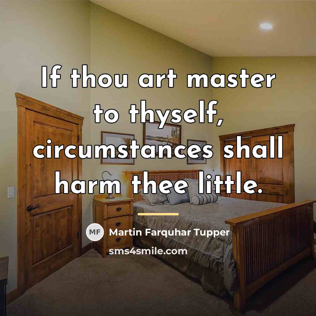 “If thou art master to thyself, circumstances shall harm thee…” quote by Martin Farquhar Tupper
