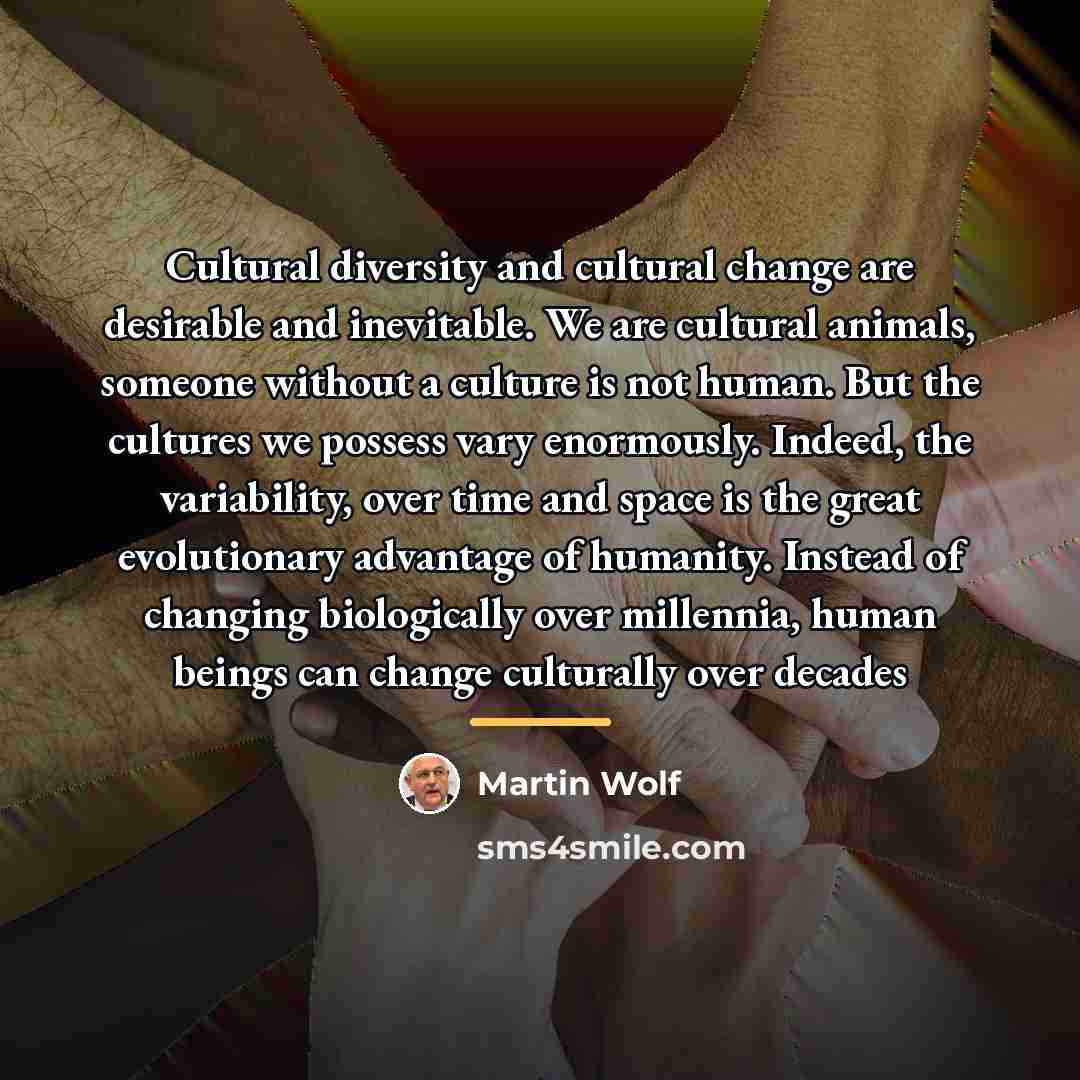 “Cultural diversity and cultural change are desirable and inevitable. We…” quote by Martin Wolf