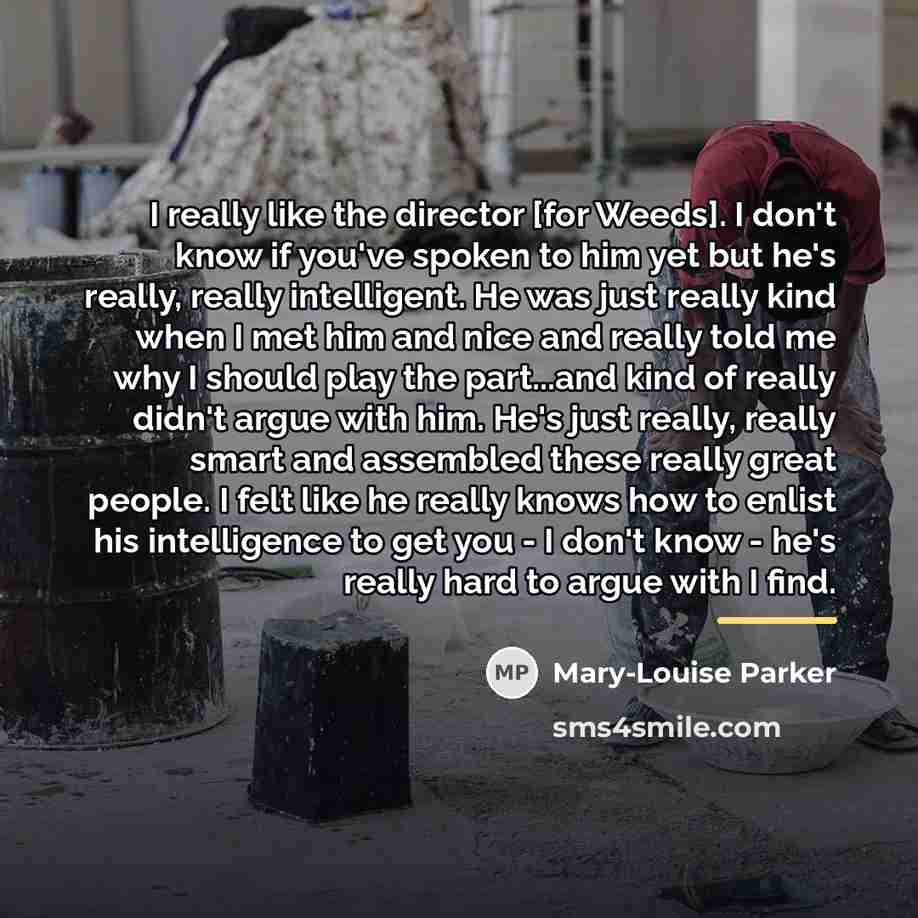 “I really like the director [for Weeds]. I don't know…” quote by Mary-Louise Parker