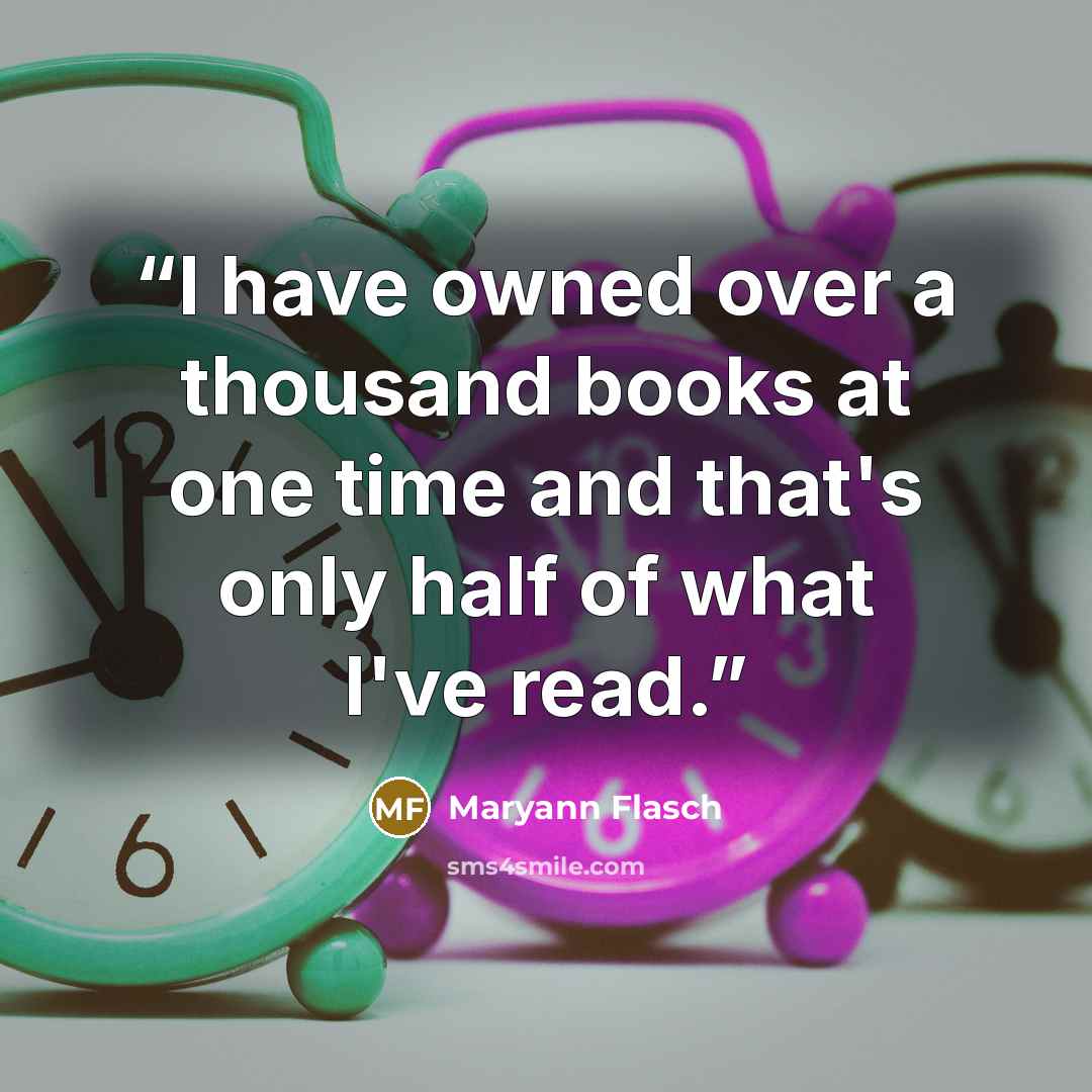 “I have owned over a thousand books at one time and that's only half of what I've read.” quote by Maryann Flasch