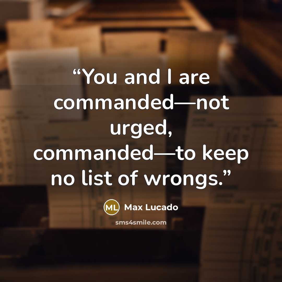 “You and I are commanded—not urged, commanded—to keep no list of wrongs.” quote by Max Lucado