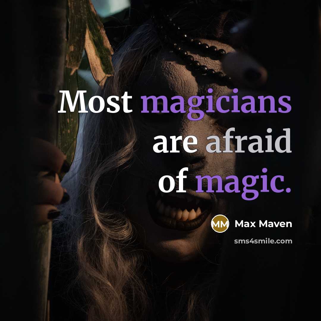 “Most magicians are afraid of magic.” quote by Max Maven
