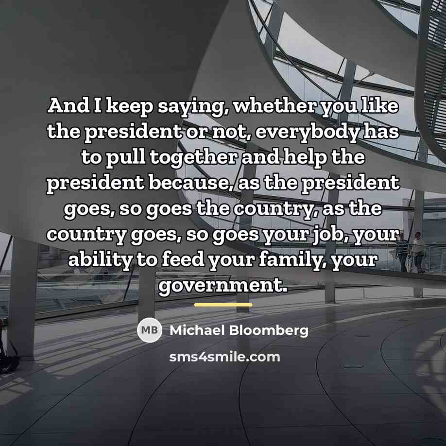 “And I keep saying, whether you like the president or…” quote by Michael Bloomberg
