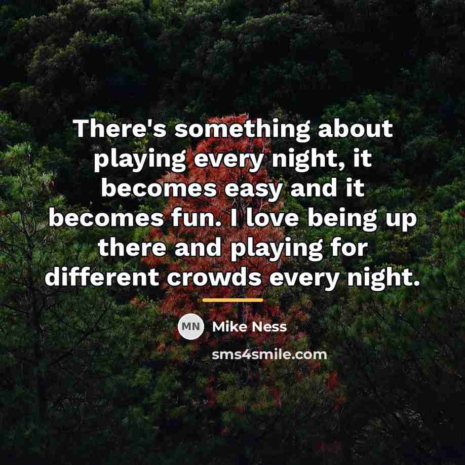 “There's something about playing every night, it becomes easy and…” quote by Mike Ness