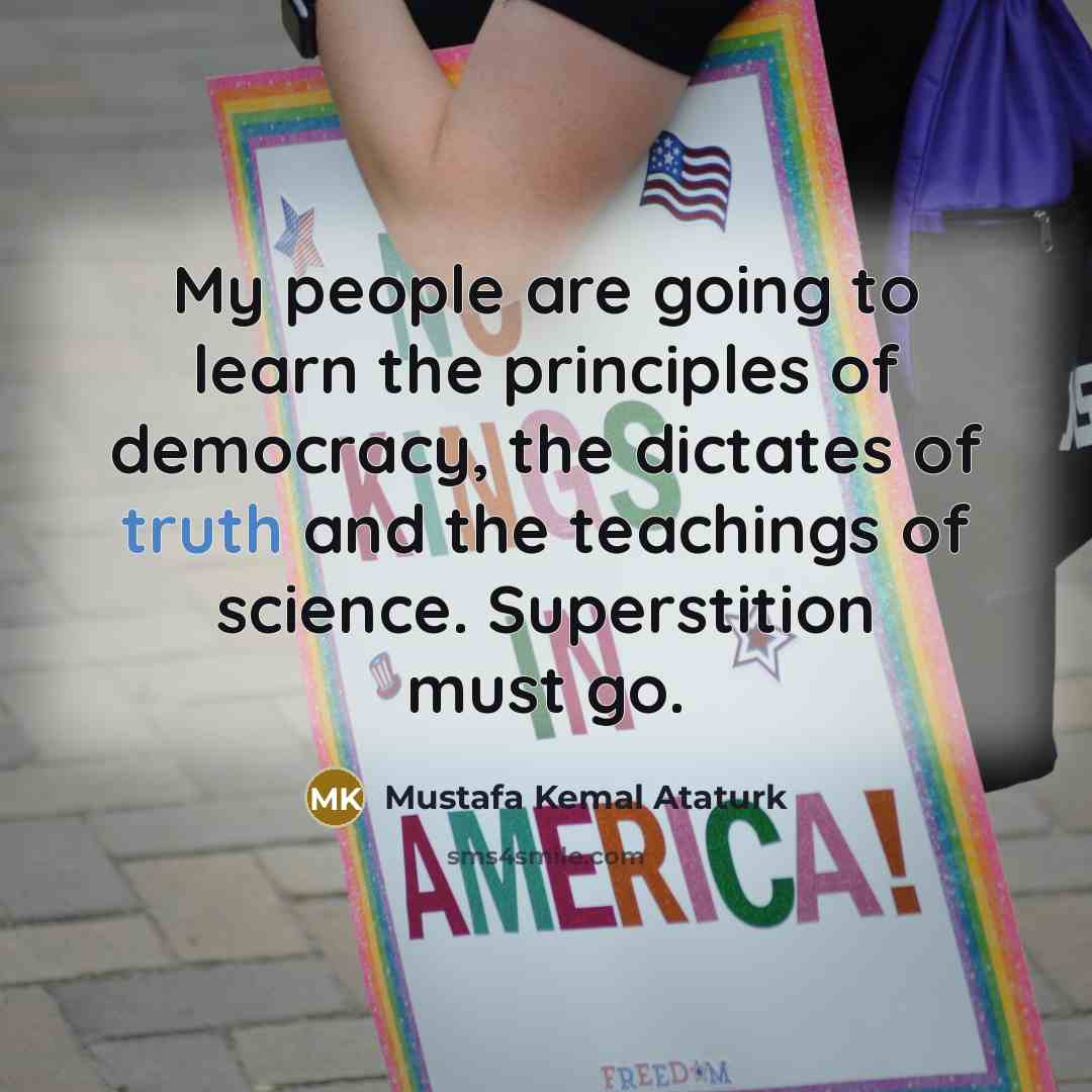 “My people are going to learn the principles of democracy,…” quote by Mustafa Kemal Ataturk