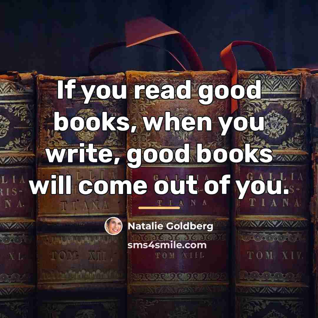 “If you read good books, when you write, good books…” quote by Natalie Goldberg