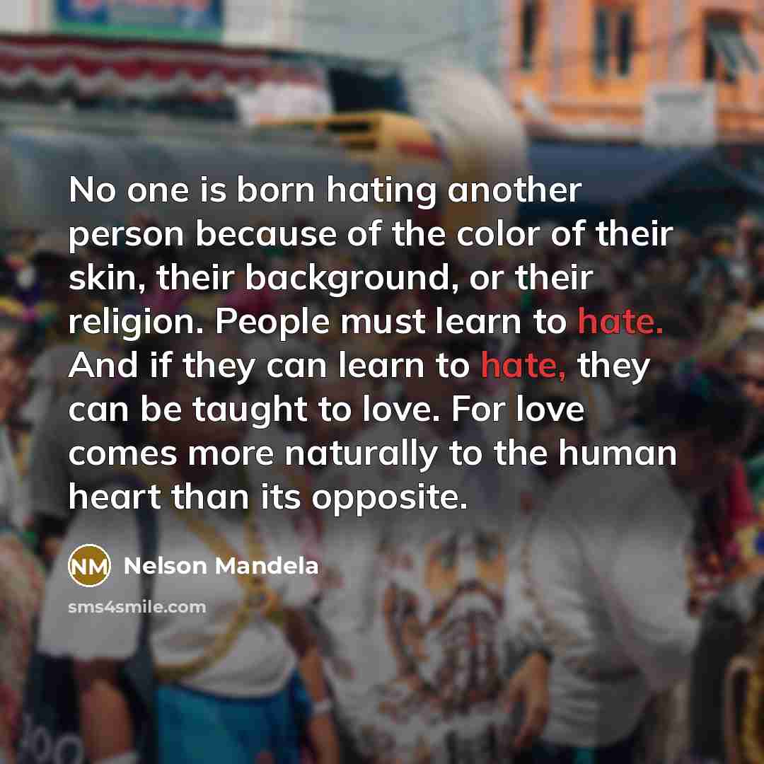 “No one is born hating another person because of the…” quote by Nelson Mandela