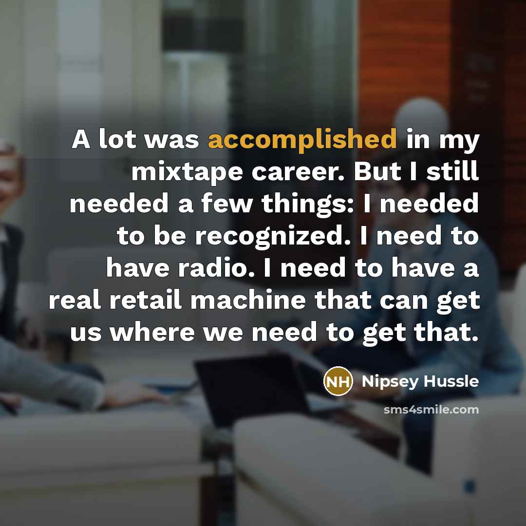 “A lot was accomplished in my mixtape career. But I…” quote by Nipsey Hussle