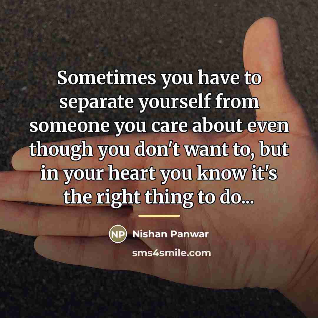 “Sometimes you have to separate yourself from someone you care…” quote by Nishan Panwar