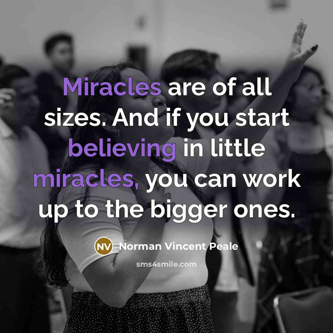 “Miracles are of all sizes. And if you start believing…” quote by Norman Vincent Peale