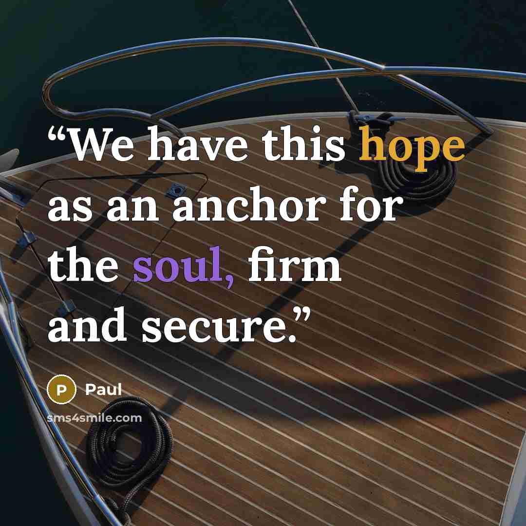 “We have this hope as an anchor for the soul, firm and secure.” quote by Paul