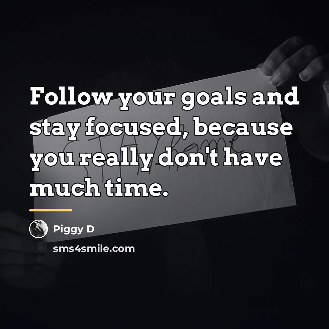 “Follow your goals and stay focused, because you really don't…” quote by Piggy D