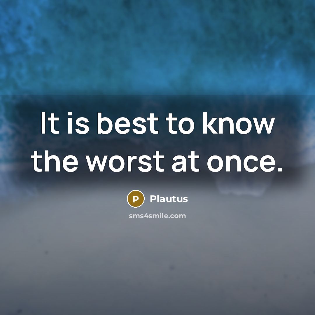 “It is best to know the worst at once.…” quote by Plautus