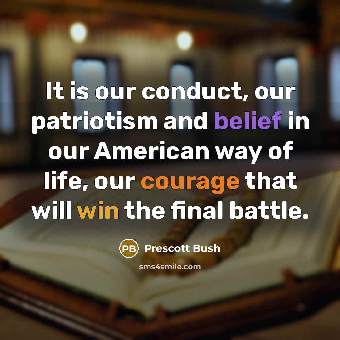 “It is our conduct, our patriotism and belief in our…” quote by Prescott Bush