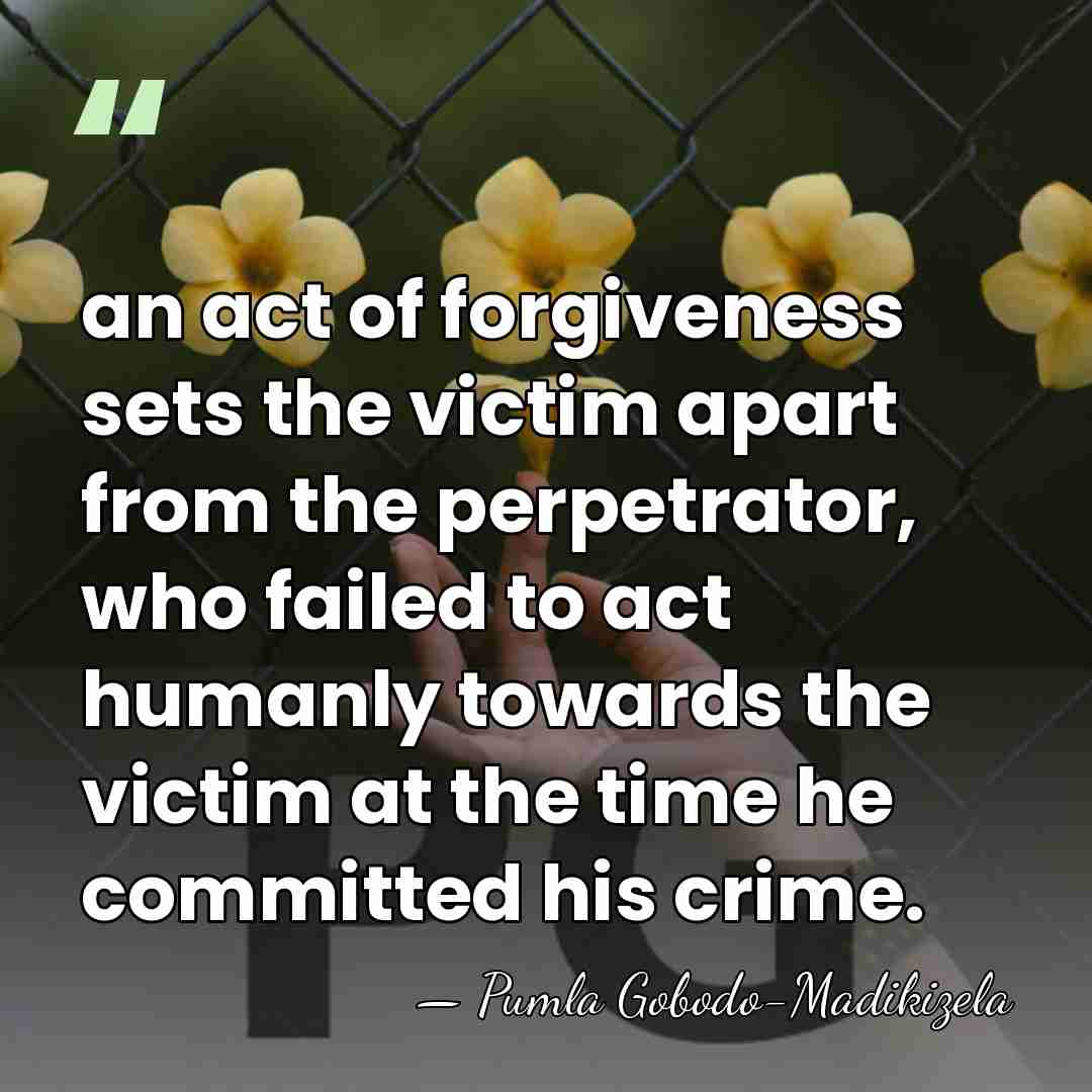an act of forgiveness sets the victim apart from the perpetrator, who&hellip; - Pumla Gobodo-Madikizela