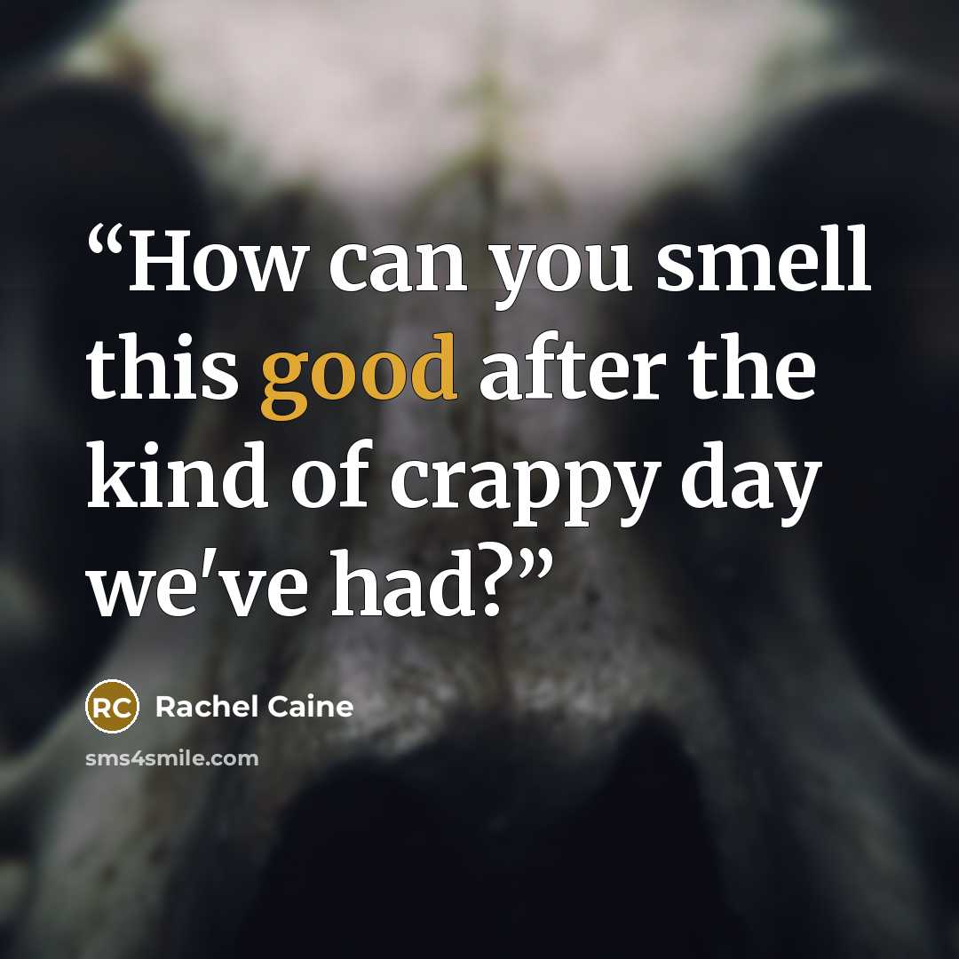 “How can you smell this good after the kind of crappy day we've had?” quote by Rachel Caine