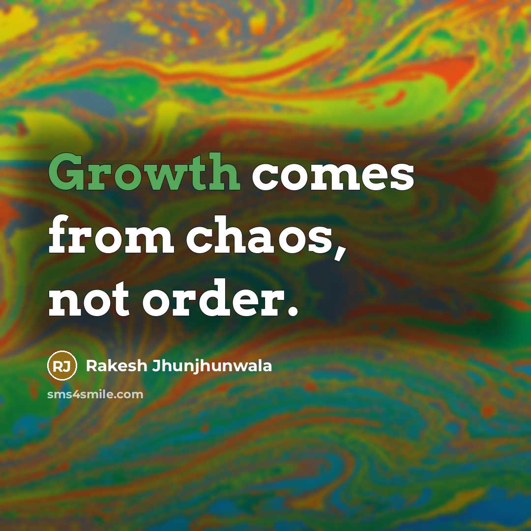 “Growth comes from chaos, not order.…” quote by Rakesh Jhunjhunwala
