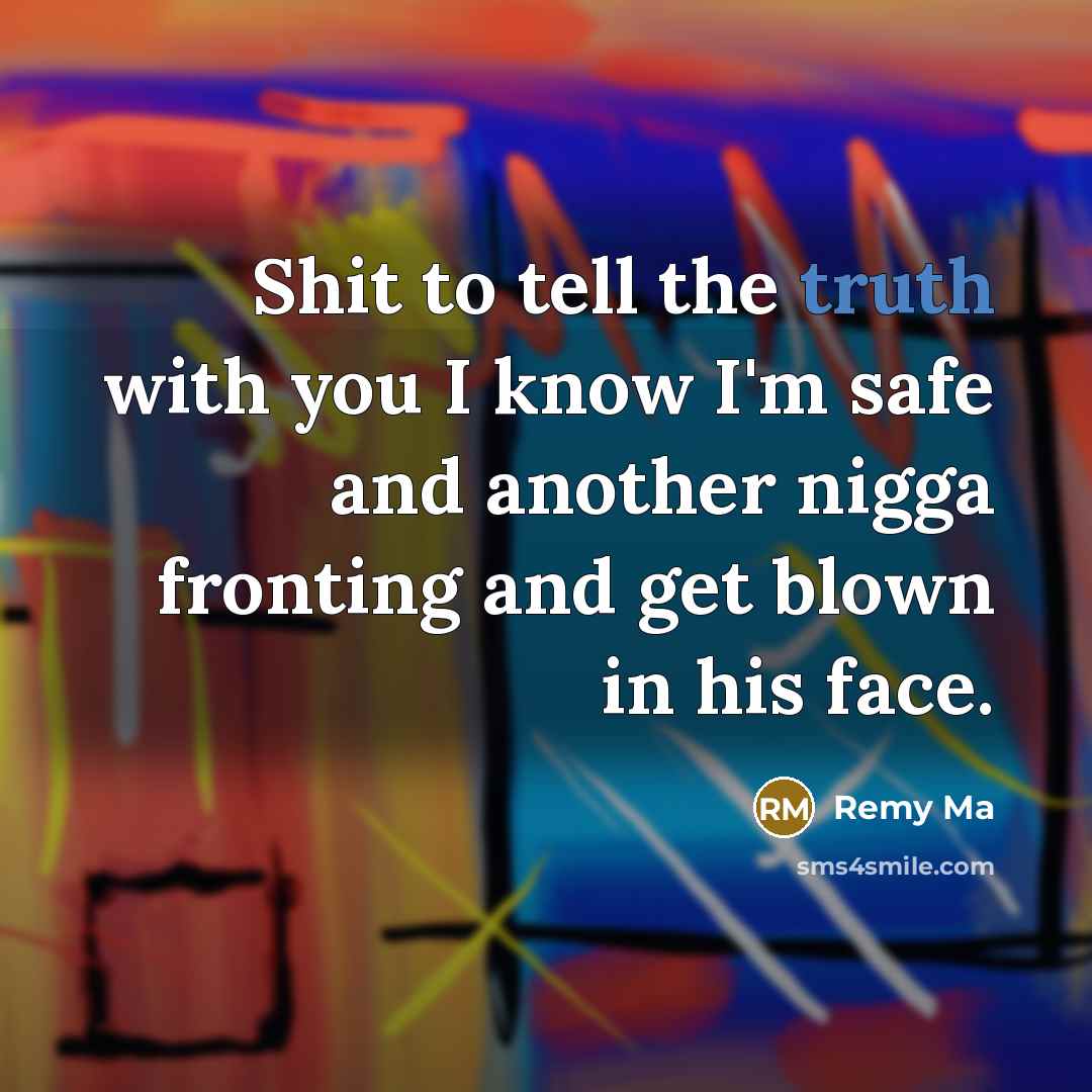 “Shit to tell the truth with you I know I'm…” quote by Remy Ma
