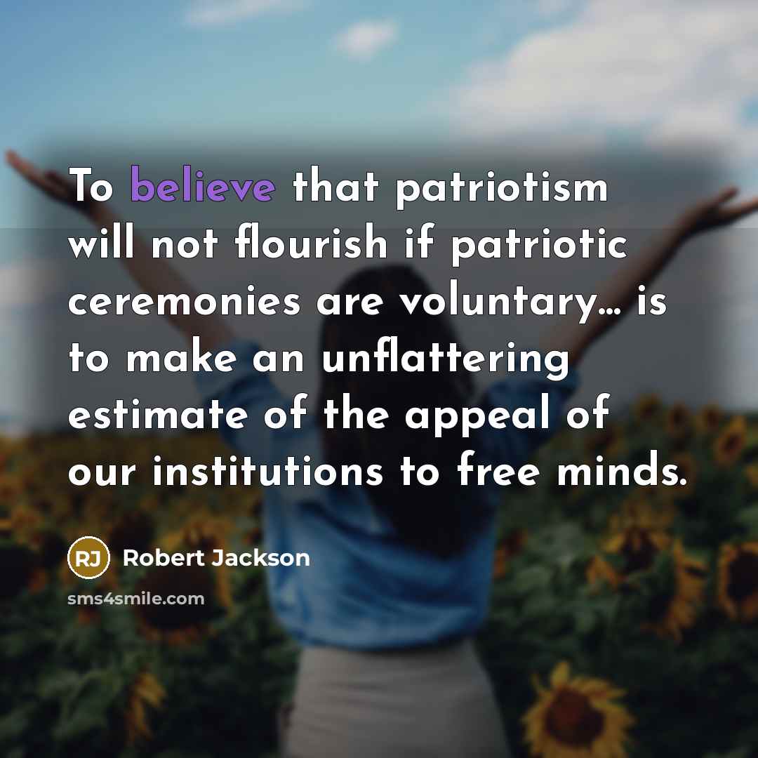 “To believe that patriotism will not flourish if patriotic ceremonies…” quote by Robert Jackson