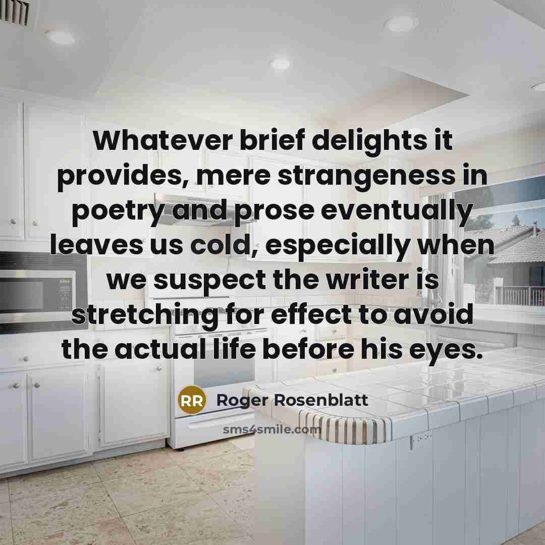 “Whatever brief delights it provides, mere strangeness in poetry and…” quote by Roger Rosenblatt