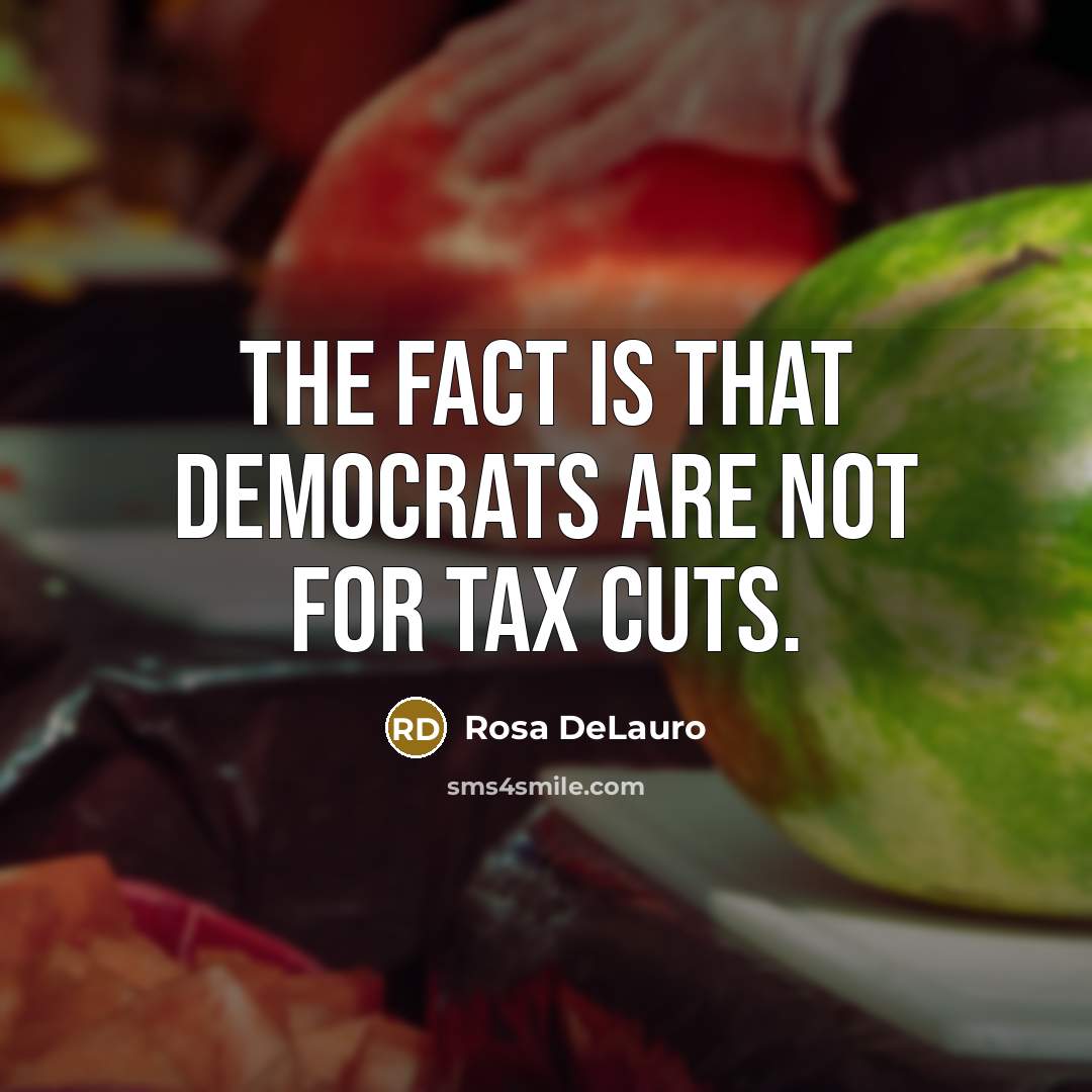“The fact is that Democrats are not for tax cuts.…” quote by Rosa DeLauro