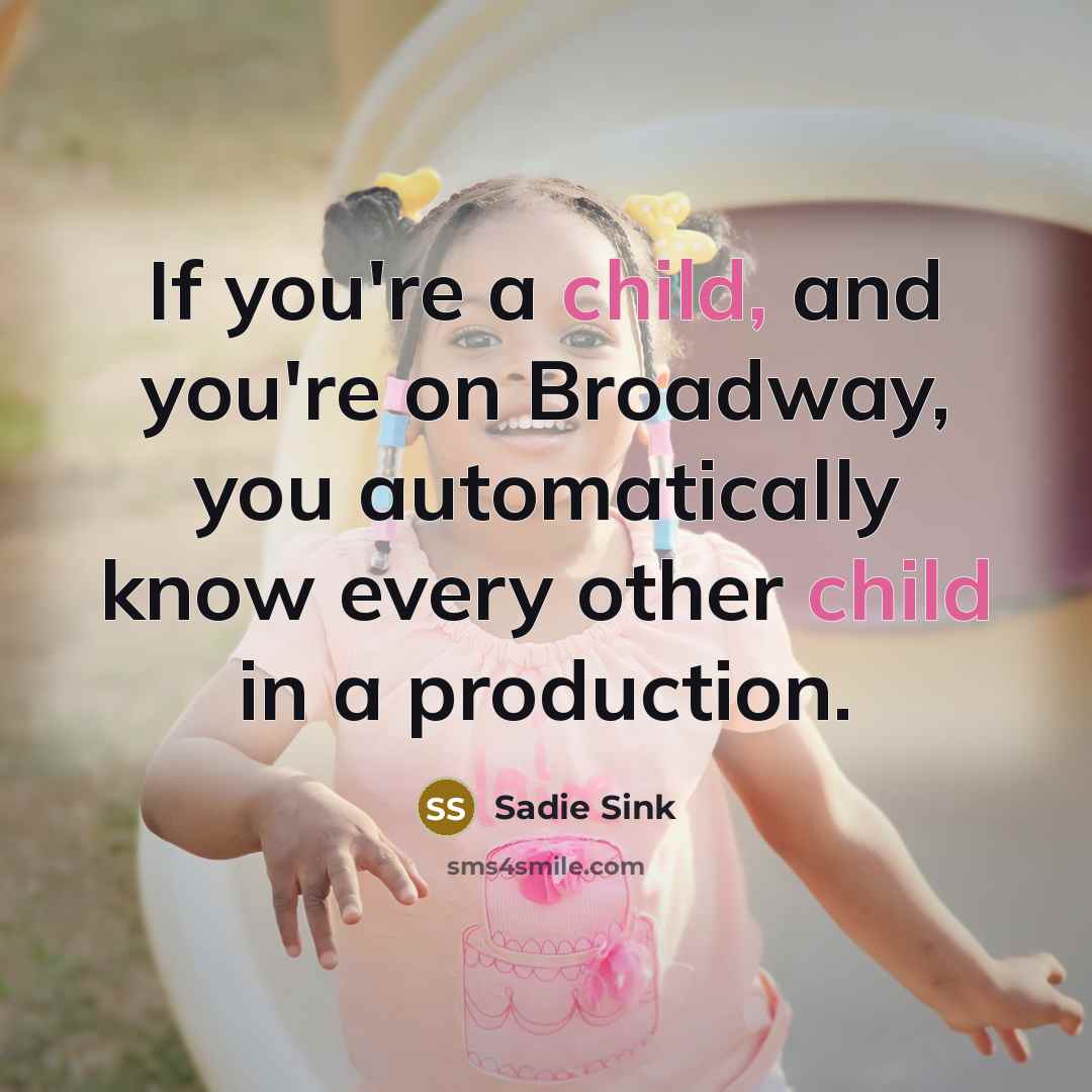 “If you're a child, and you're on Broadway, you automatically…” quote by Sadie Sink