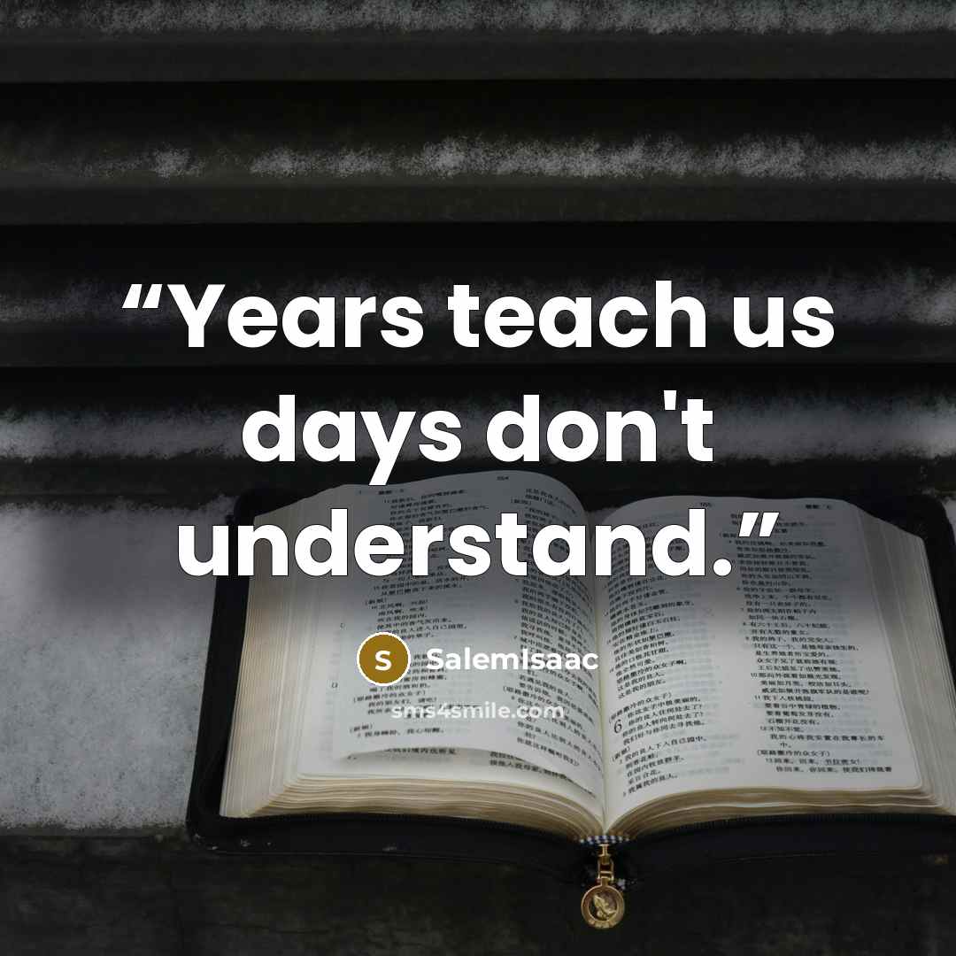 “Years teach us days don't understand.” quote by SalemIsaac