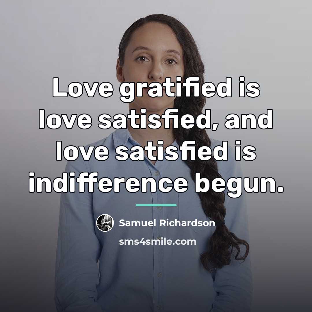 “Love gratified is love satisfied, and love satisfied is indifference…” quote by Samuel Richardson