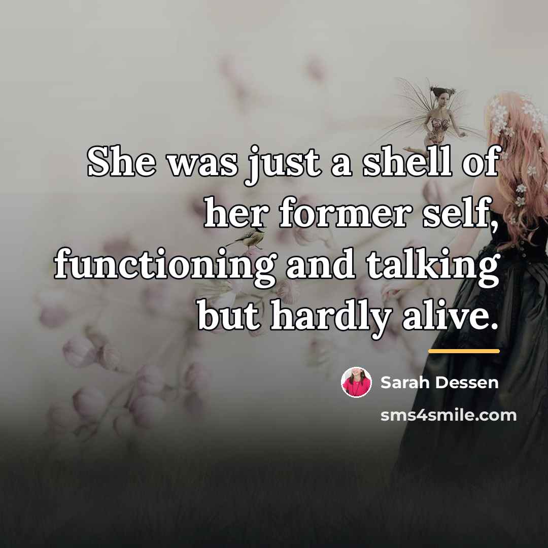 “She was just a shell of her former self, functioning…” quote by Sarah Dessen