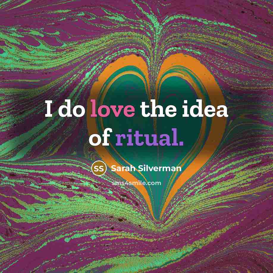 “I do love the idea of ritual.…” quote by Sarah Silverman