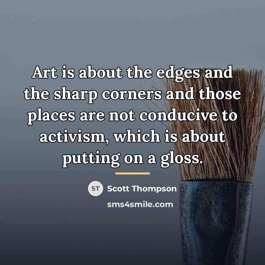“Art is about the edges and the sharp corners and…” quote by Scott Thompson