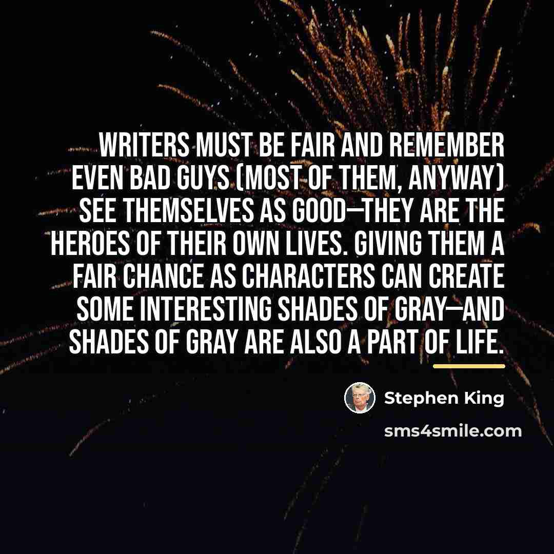 “Writers must be fair and remember even bad guys (most…” quote by Stephen King