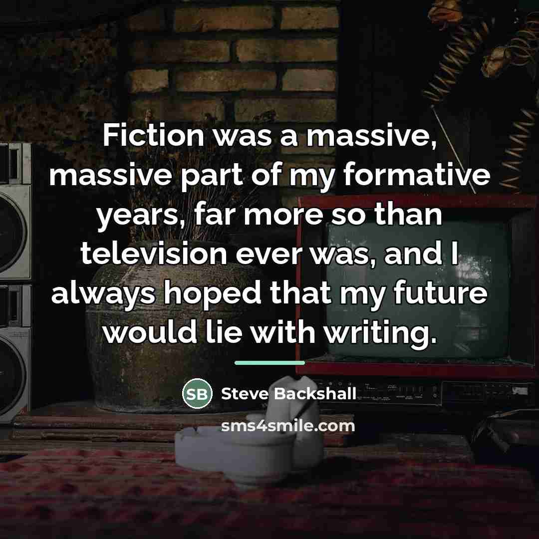 “Fiction was a massive, massive part of my formative years,…” quote by Steve Backshall