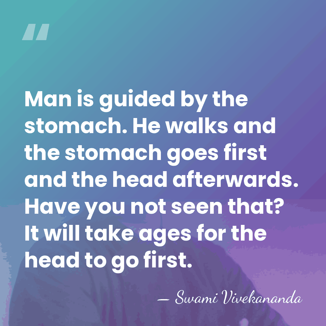 Man is guided by the stomach. He walks and the stomach goes&hellip; - Swami Vivekananda