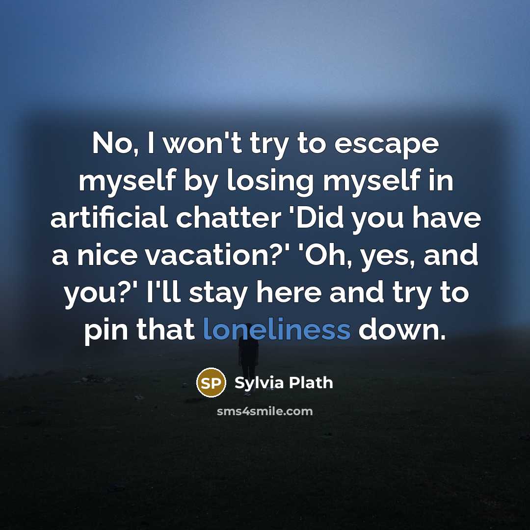 “No, I won't try to escape myself by losing myself…” quote by Sylvia Plath