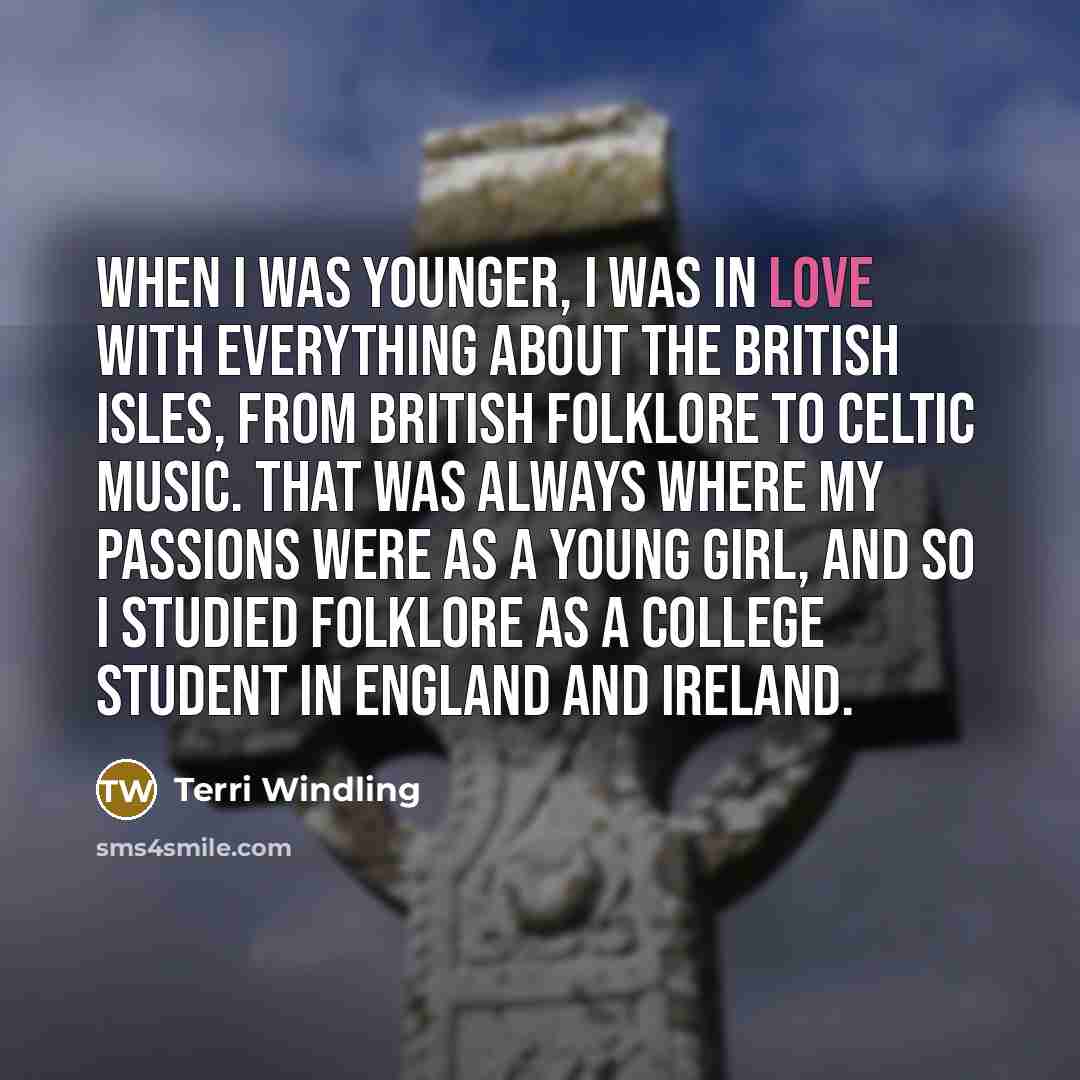 “When I was younger, I was in love with everything…” quote by Terri Windling