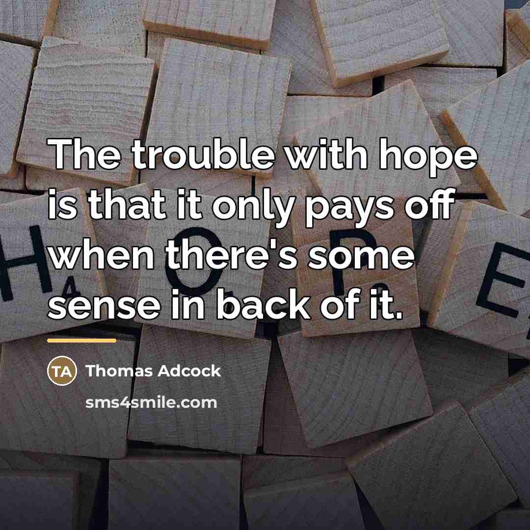 “The trouble with hope is that it only pays off…” quote by Thomas Adcock