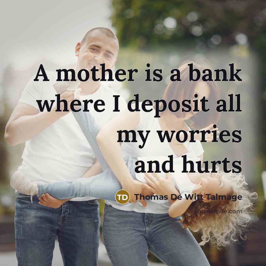 “A mother is a bank where I deposit all my…” quote by Thomas De Witt Talmage