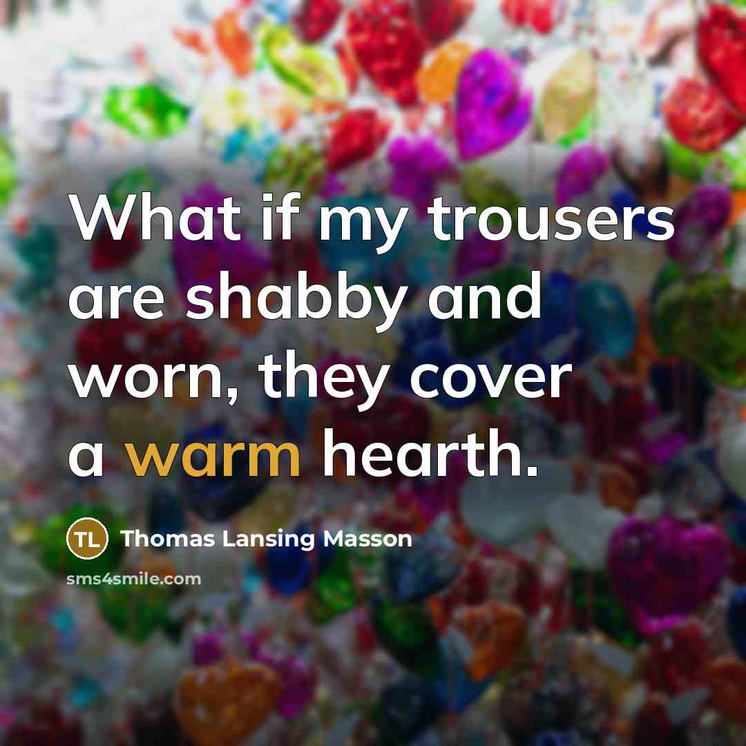 “What if my trousers are shabby and worn, they cover…” quote by Thomas Lansing Masson