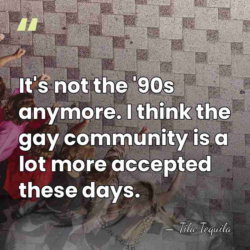 It's not the '90s anymore. I think the gay community is a&hellip; - Tila Tequila