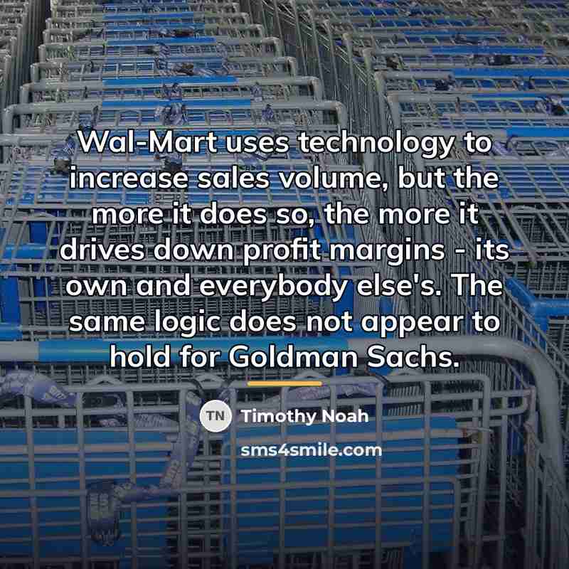 “Wal-Mart uses technology to increase sales volume, but the more…” quote by Timothy Noah