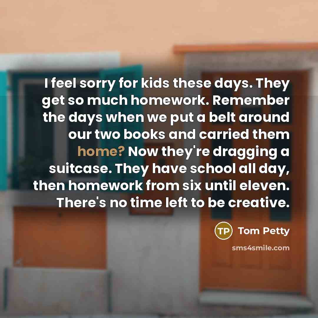“I feel sorry for kids these days. They get so…” quote by Tom Petty