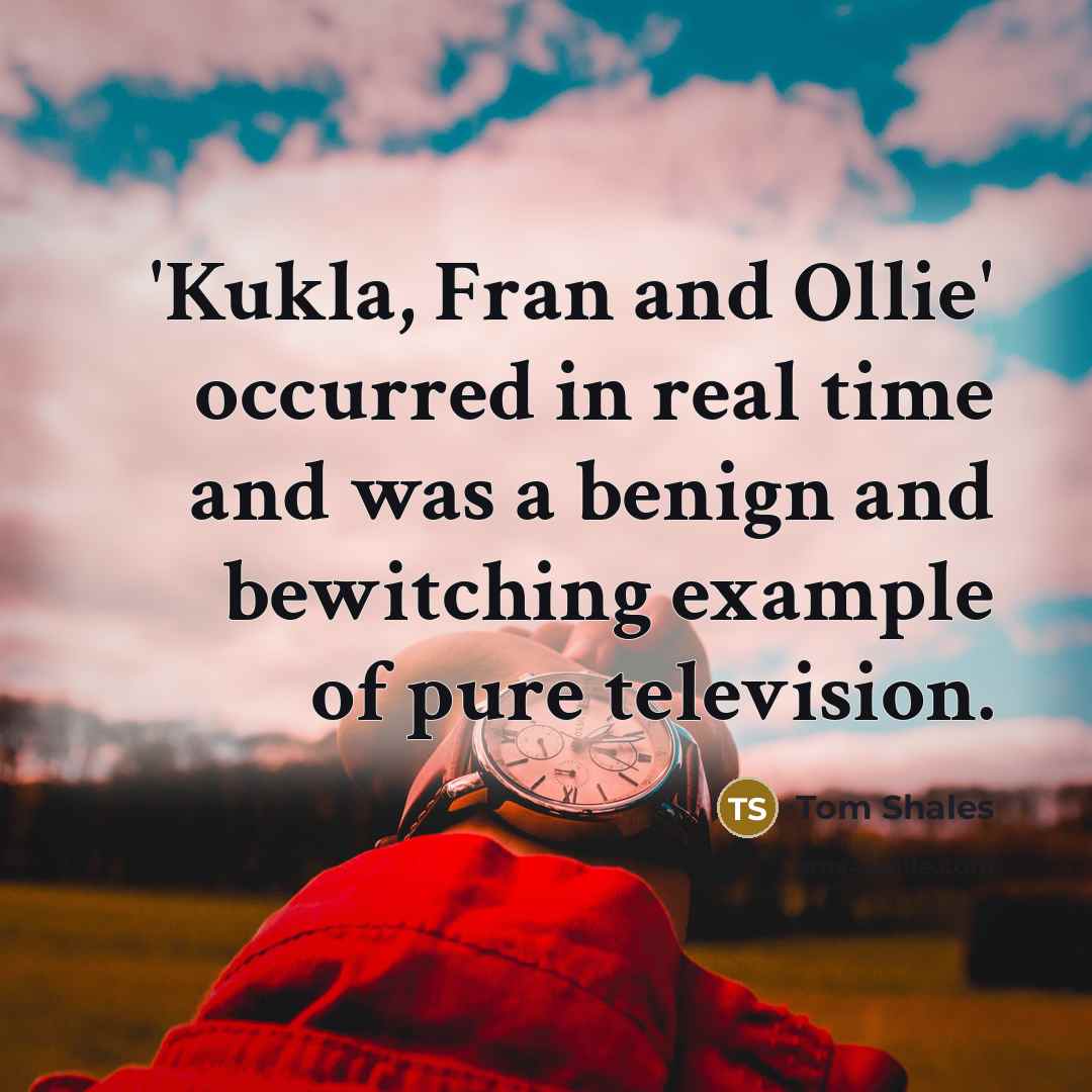 “'Kukla, Fran and Ollie' occurred in real time and was…” quote by Tom Shales